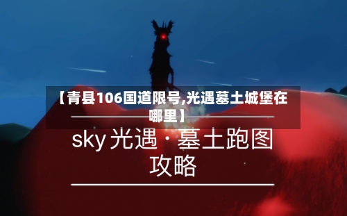 【青县106国道限号,光遇墓土城堡在哪里】-第1张图片
