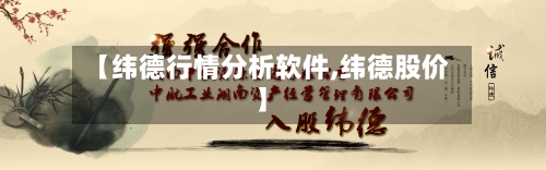 【纬德行情分析软件,纬德股价】-第2张图片