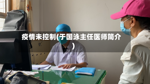 疫情未控制(于国泳主任医师简介)-第3张图片