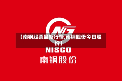 【南钢股票最新行情,南钢股份今日股价】-第3张图片
