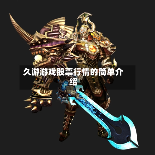久游游戏股票行情的简单介绍-第2张图片